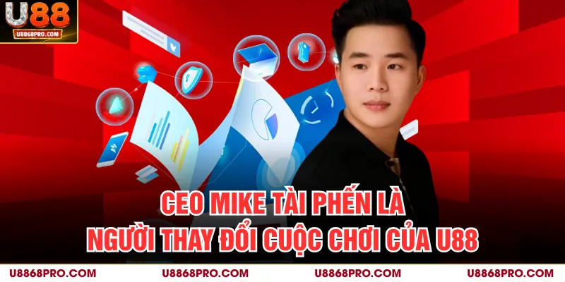 CEO Mike Tài Phến là người thay đổi cuộc chơi của U88