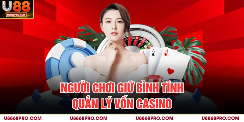 Người chơi giữ bình tĩnh quản lý vốn casino