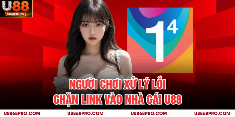 Người chơi xử lý lỗi chặn link vào nhà cái U88