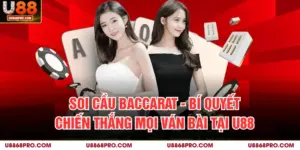 Soi Cầu Baccarat - Bí Quyết Chiến Thắng Mọi Ván Bài Tại U88