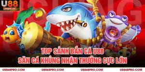 Top Sảnh Bắn Cá U88 - Săn Boss Khủng Nhận Thưởng Lớn